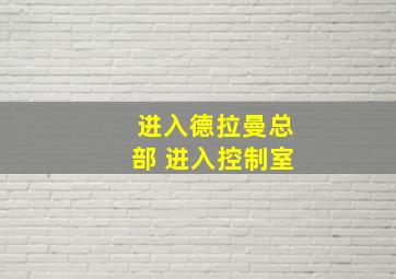 进入德拉曼总部 进入控制室